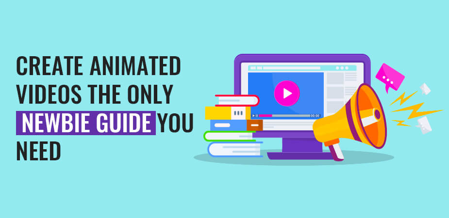 How To Create Animated Videos – The Newbie Guide You Need