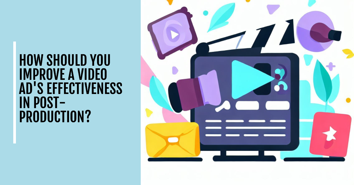 video ads effectiveness in video post production