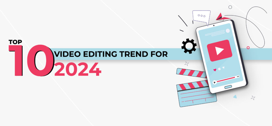 top 10 video editing trends for 2024